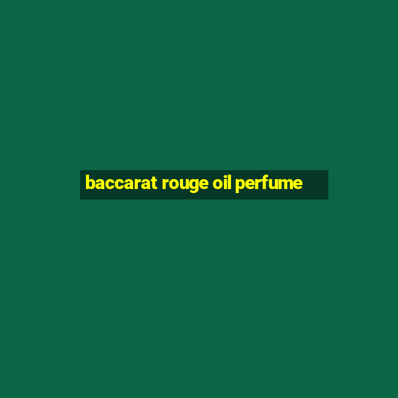 baccarat rouge oil perfume