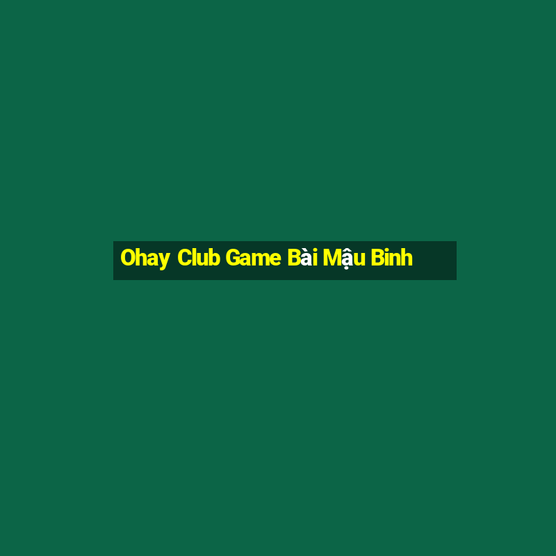 Ohay Club Game Bài Mậu Binh