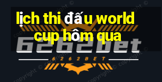 lịch thi đấu world cup hôm qua