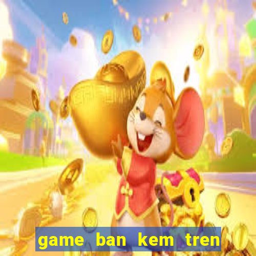 game ban kem tren bai bien