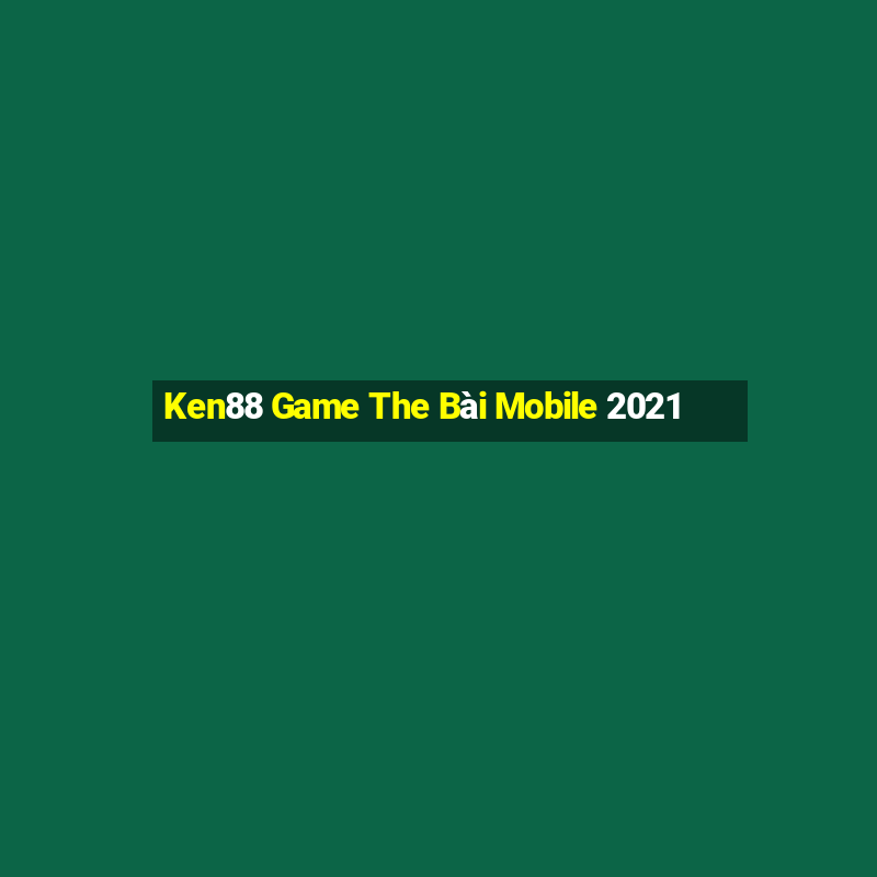 Ken88 Game The Bài Mobile 2021