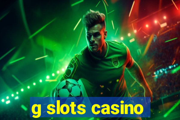 g slots casino