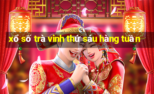 xổ số trà vinh thứ sáu hàng tuần