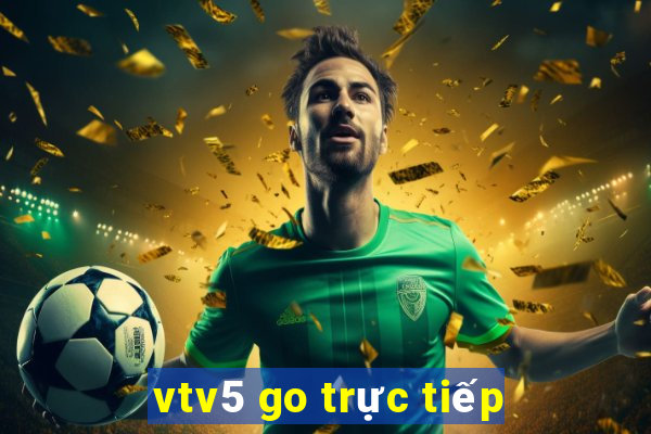 vtv5 go trực tiếp