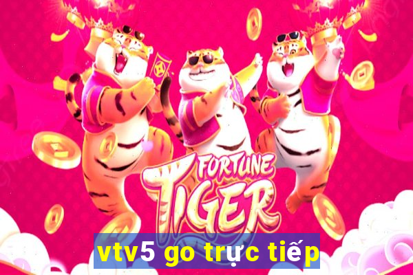 vtv5 go trực tiếp