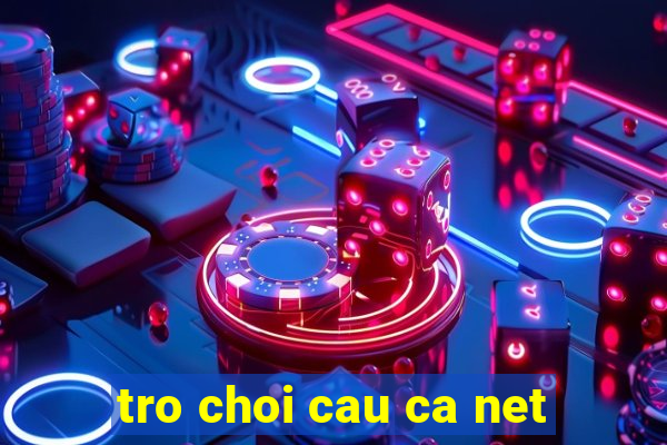 tro choi cau ca net