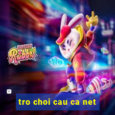 tro choi cau ca net