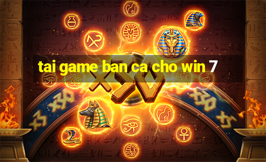 tai game ban ca cho win 7