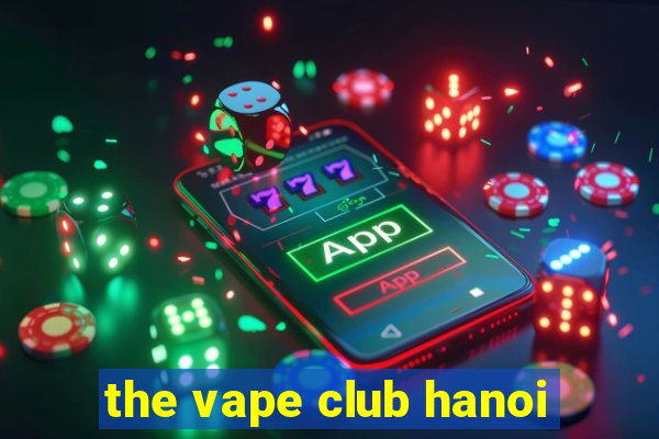 the vape club hanoi