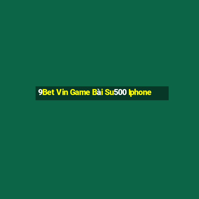 9Bet Vin Game Bài Su500 Iphone