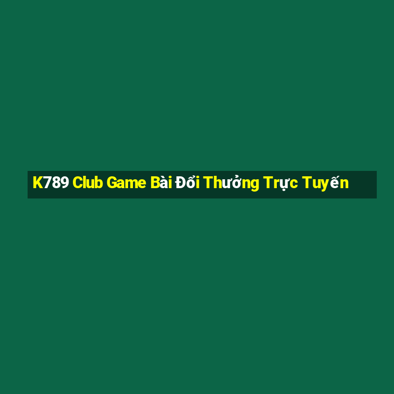 K789 Club Game Bài Đổi Thưởng Trực Tuyến