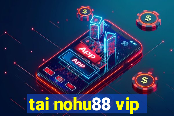 tai nohu88 vip