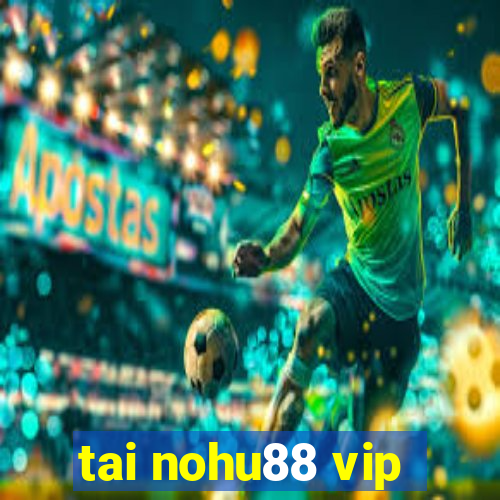 tai nohu88 vip