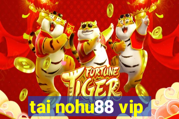 tai nohu88 vip