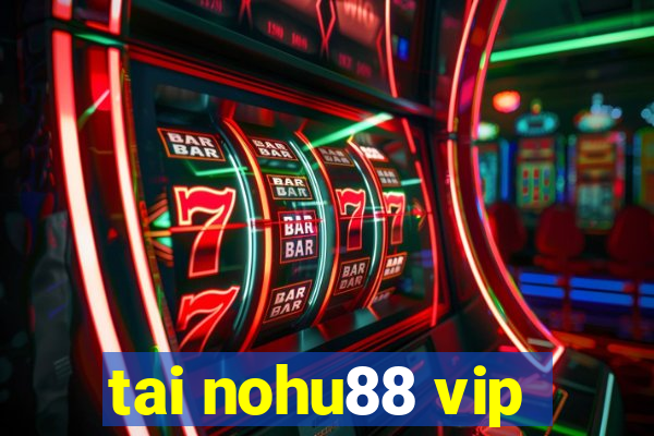 tai nohu88 vip