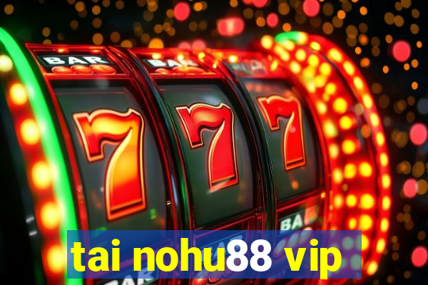 tai nohu88 vip