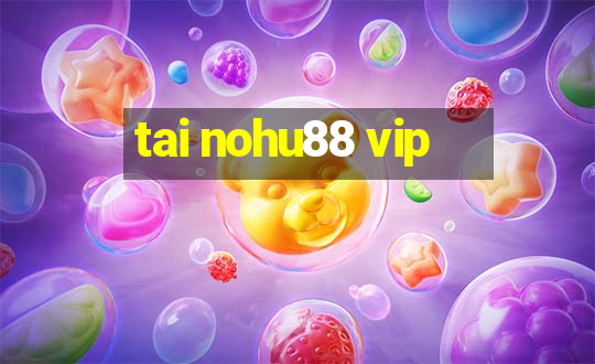 tai nohu88 vip