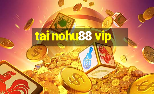 tai nohu88 vip