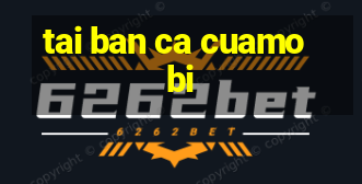 tai ban ca cuamobi