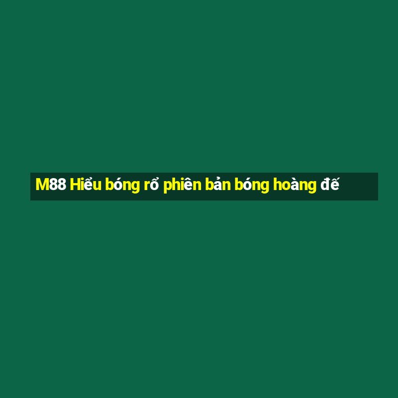 M88 Hiểu bóng rổ phiên bản bóng hoàng đế