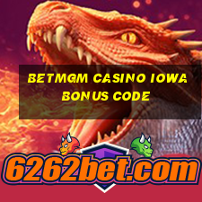 betmgm casino iowa bonus code