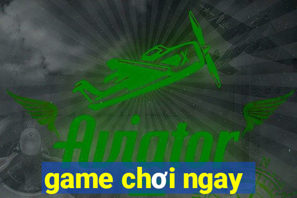 game chơi ngay