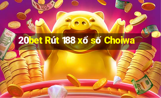 20bet Rút 188 xổ số Choiwa