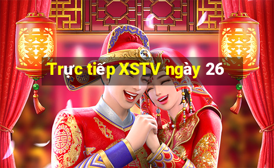 Trực tiếp XSTV ngày 26