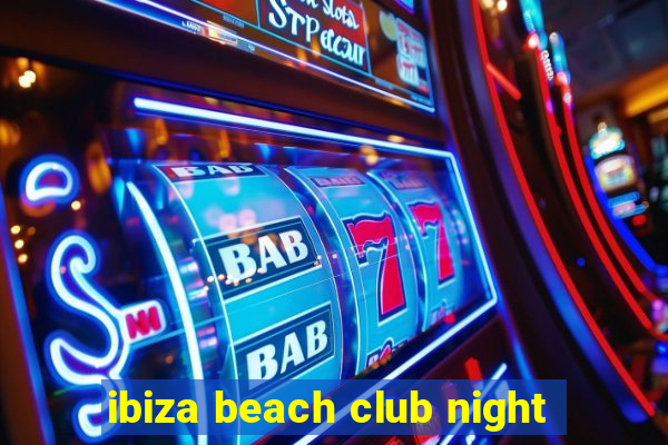 ibiza beach club night