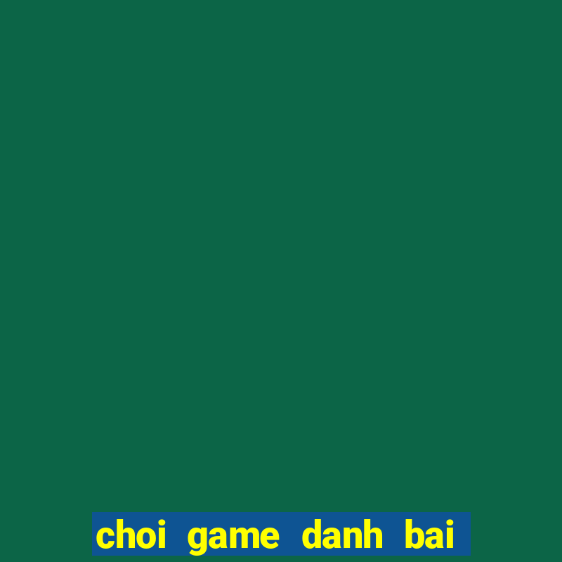 choi game danh bai 2 nguoi