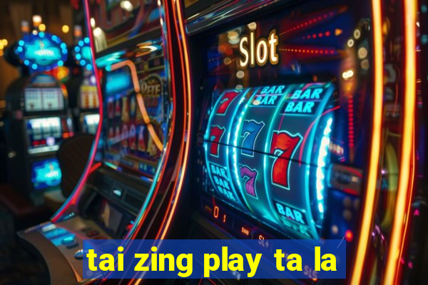 tai zing play ta la