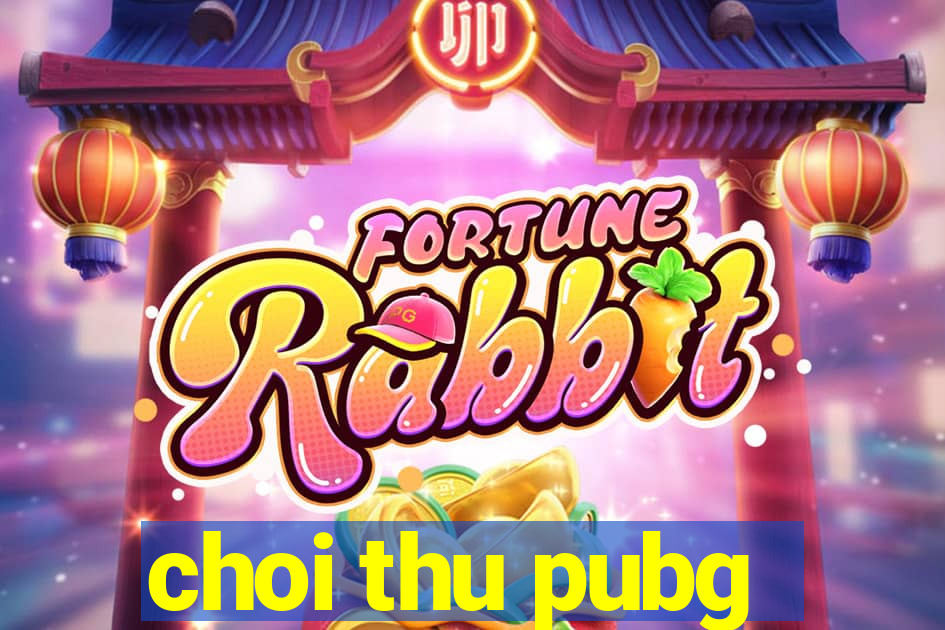 choi thu pubg