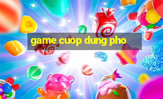 game cuop dung pho