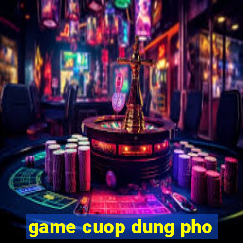 game cuop dung pho