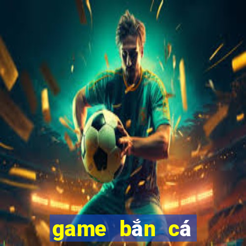 game bắn cá đổi thưởng uy tín bancaonline.vip