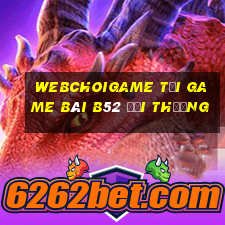 Webchoigame Tại Game Bài B52 Đổi Thưởng