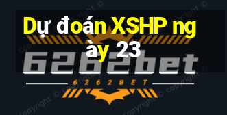 Dự đoán XSHP ngày 23