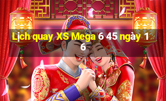 Lịch quay XS Mega 6 45 ngày 16