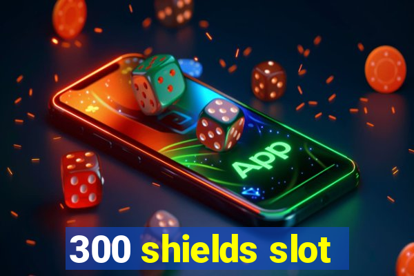 300 shields slot