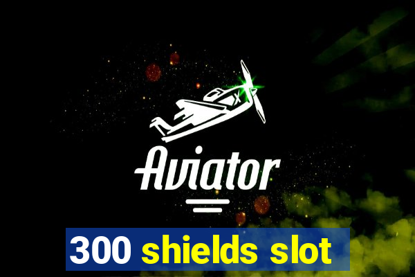 300 shields slot