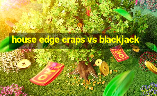 house edge craps vs blackjack