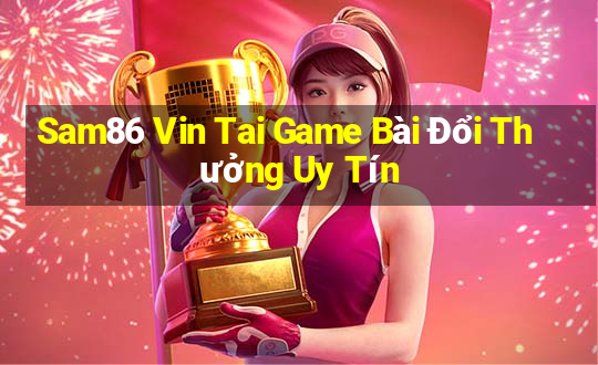 Sam86 Vin Tai Game Bài Đổi Thưởng Uy Tín