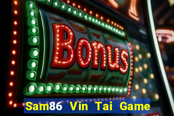 Sam86 Vin Tai Game Bài Đổi Thưởng Uy Tín