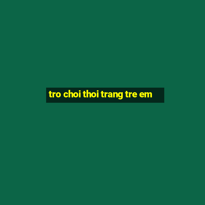 tro choi thoi trang tre em