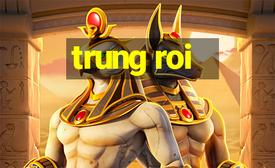 trung roi