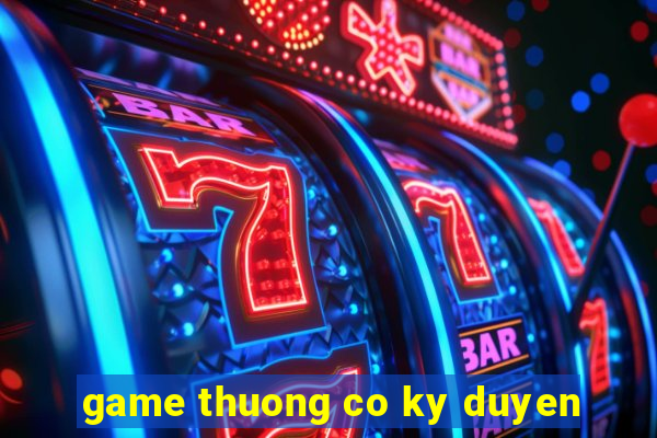 game thuong co ky duyen