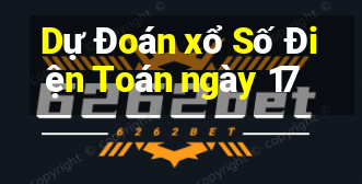 Dự Đoán xổ Số Điện Toán ngày 17