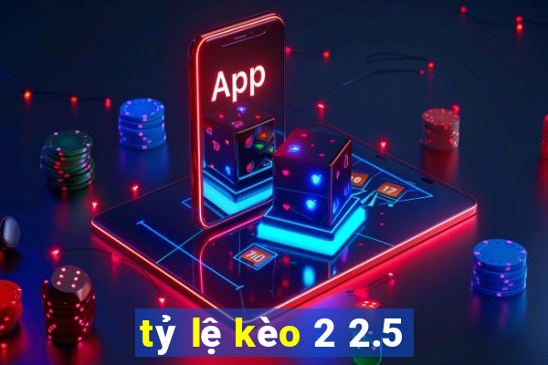 tỷ lệ kèo 2 2.5