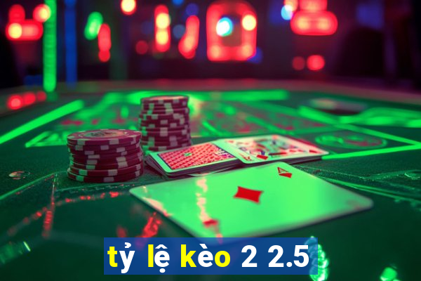 tỷ lệ kèo 2 2.5