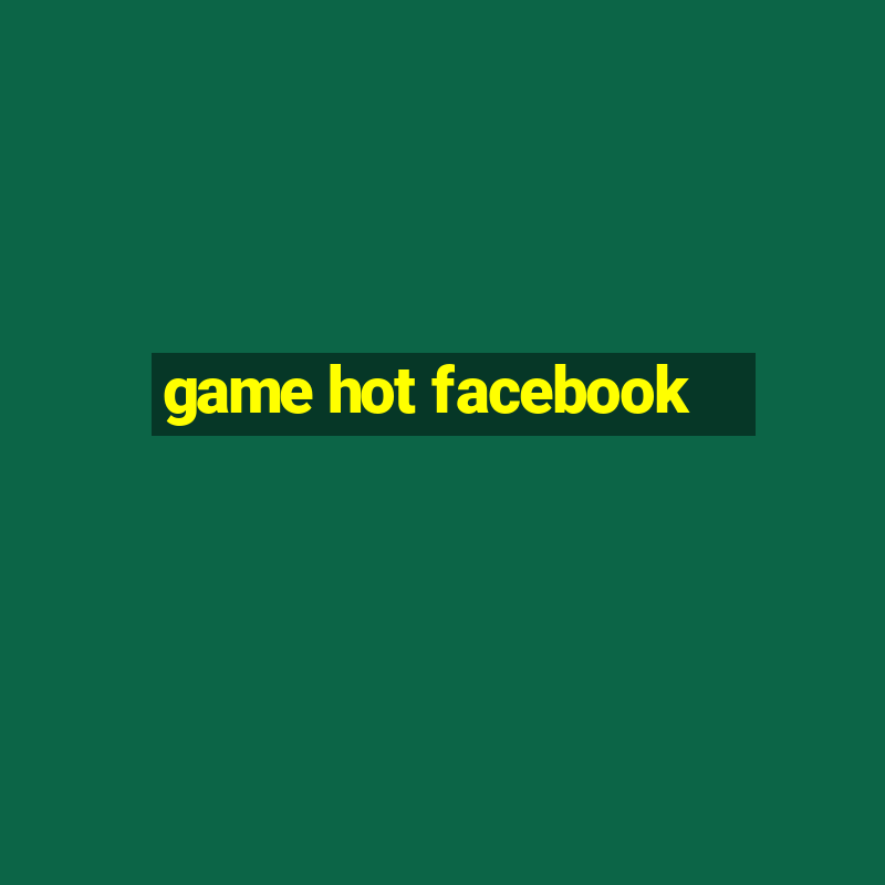 game hot facebook